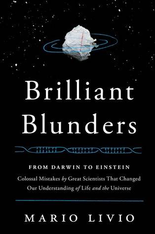 Brilliant Blunders: From Darwin to Einstein - Colossal Mistakes by Great Scientists That Changed Our Understanding of Life and the Universe