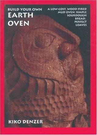 Build Your Own Earth Oven: A Low-cost Wood-fired Mud Oven; Simple Sourdough Bread; Perfect Loaves