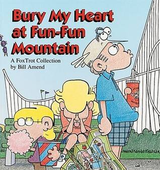 Bury My Heart at Fun-Fun Mountain: A FoxTrot Collection