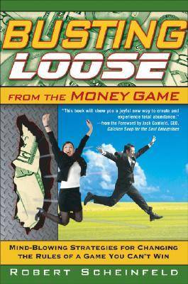 Busting Loose from the Money Game: Mind-Blowing Strategies for Changing the Rules of a Game You Can't Win