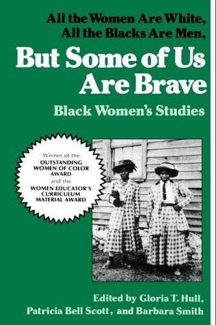 But Some Of Us Are Brave: All the Women Are White, All the Blacks Are Men: Black Women's Studies