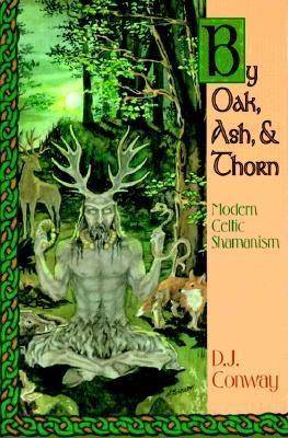 By Oak, Ash, & Thorn: Modern Celtic Shamanism