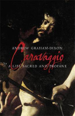 Caravaggio: A Life Sacred and Profane