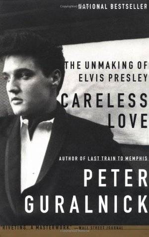 Careless Love: The Unmaking of Elvis Presley