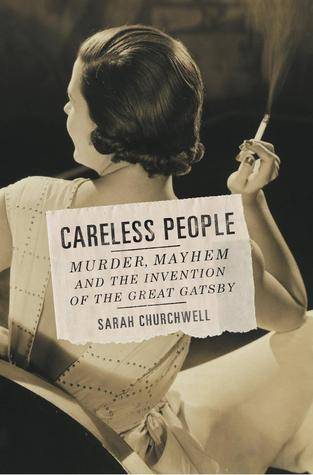 Careless People: Murder, Mayhem, and the Invention of The Great Gatsby