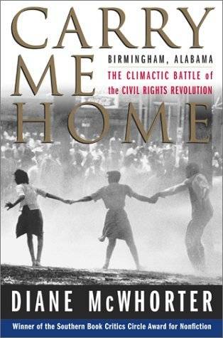 Carry Me Home: Birmingham, Alabama: The Climactic Battle of the Civil Rights Revolution