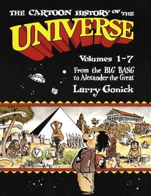 Cartoon History of the Universe I, Vol. 1-7: From the Big Bang to Alexander the Great