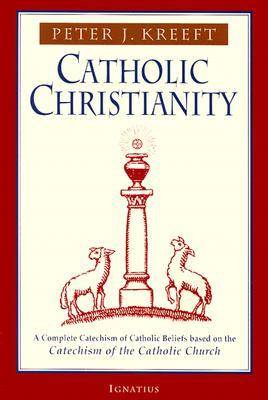 Catholic Christianity: A Complete Catechism of Catholic Beliefs Based on the Catechism of the Catholic Church