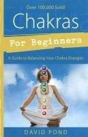Chakras for Beginners: A Guide to Balancing Your Chakra Energies a Guide to Balancing Your Chakra Energies