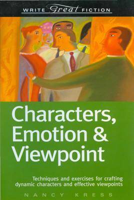 Characters, Emotion & Viewpoint: Techniques and Exercises for Crafting Dynamic Characters and Effective Viewpoints