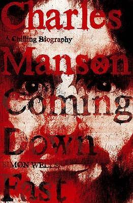 Charles Manson: Coming Down Fast A Chilling Biography