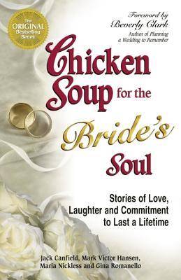 Chicken Soup for the Bride's Soul: Stories of Love, Laughter and Commitment to Last a Lifetime (Chicken Soup for the Soul)