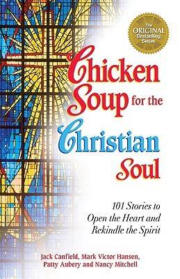 Chicken Soup for the Christian Soul: Stories to Open the Heart and Rekindle the Spirit (Chicken Soup for the Soul)