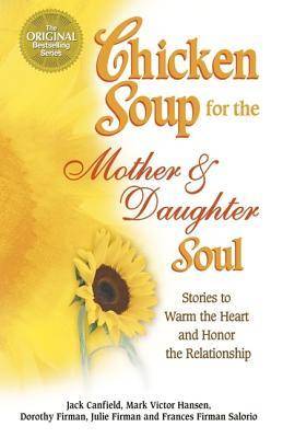 Chicken Soup for the Mother and Daughter Soul: Stories to Warm the Heart and Honor the Relationship (Chicken Soup for the Soul (Paperback Health Communications))