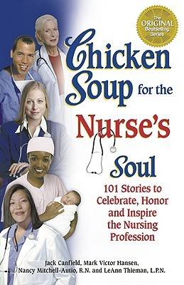 Chicken Soup for the Nurse's Soul: 101 Stories to Celebrate, Honor, and Inspire the Nursing Profession (Chicken Soup for the Soul (Paperback Health Communications))