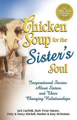 Chicken Soup for the Sister's Soul: 101 Inspirational Stories about Sisters and Their Changing Relationships