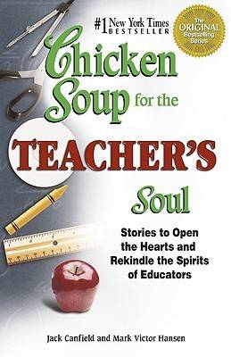 Chicken Soup for the Teacher's Soul: Stories to Open the Hearts and Rekindle the Spirits of Educators (Chicken Soup for the Soul (Paperback Health Communications))