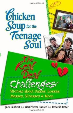 Chicken Soup for the Teenage Soul: The Real Deal Challenges: Stories about Disses, Losses, Messes, Stresses & More (Chicken Soup for the Soul)