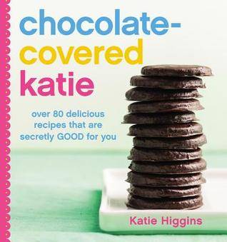 Chocolate-Covered Katie: Over 80 Delicious Recipes That Are Secretly Good for You