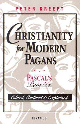 Christianity for Modern Pagans: Pascal's Pensées - Edited, Outlined & Explained