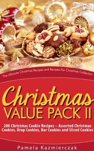 Christmas Value Pack II – 200 Christmas Cookie Recipes – Assorted Christmas Cookies, Drop Cookies, Bar Cookies and Sliced Cookies