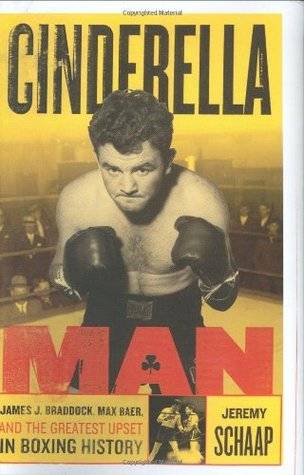 Cinderella Man: James Braddock, Max Baer, and the Greatest Upset in Boxing History