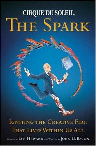 Cirque Du Soleil: The Spark: Igniting the Creative Fire That Lives Within Us All