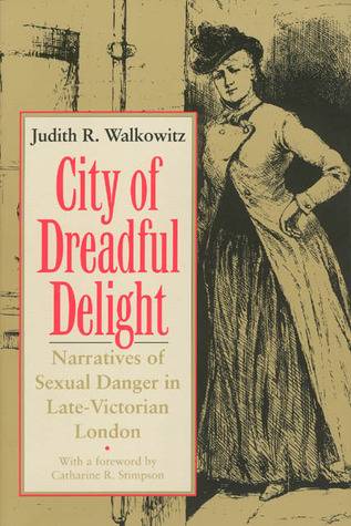 City of Dreadful Delight: Narratives of Sexual Danger in Late-Victorian London