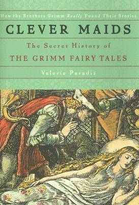 Clever Maids: The Secret History of the Grimm Fairy Tales