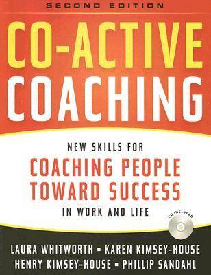 Co-Active Coaching: New Skills for Coaching People Toward Success in Work and, Life