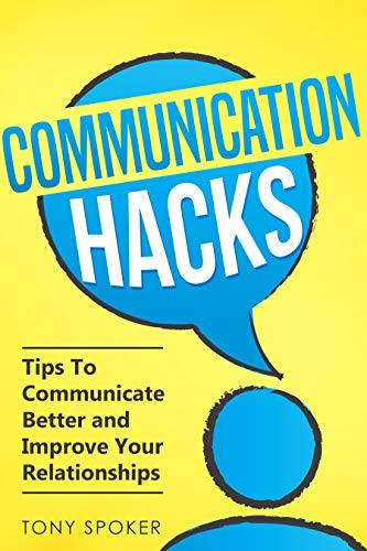 Communication Hacks: Tips To Communicate Better and Improve Your Relationships