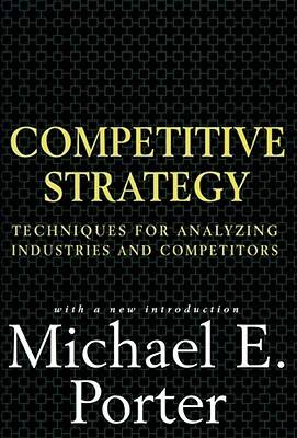 Competitive Strategy: Techniques for Analyzing Industries and Competitors