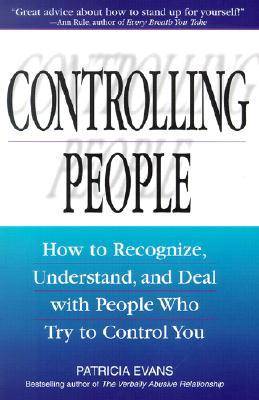 Controlling People: How to Recognize, Understand, and Deal with People Who Try to Control You