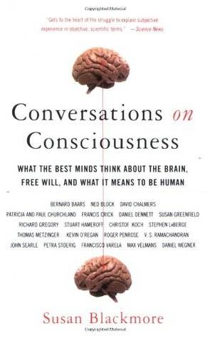 Conversations on Consciousness: What the Best Minds Think about the Brain, Free Will, and What It Means to Be Human