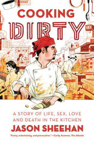 Cooking Dirty: A Story of Life, Sex, Love and Death in the Kitchen