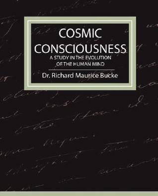 Cosmic Consciousness - A Study in the Evolution of the Human Mind