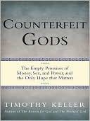 Counterfeit Gods: The Empty Promises of Money, Sex, and Power, and the Only Hope That Matters