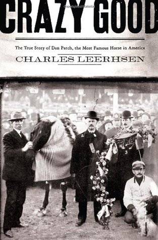 Crazy Good: The True Story of Dan Patch, the Most Famous Horse in America