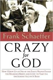 Crazy for God: How I Grew Up as One of the Elect, Helped Found the Religious Right, and Lived to Take All (or Almost All) of It Back