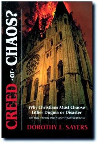 Creed or Chaos?: Why Christians Must Choose Either Dogma or Disaster (Or, Why It Really Does Matter What You Believe)