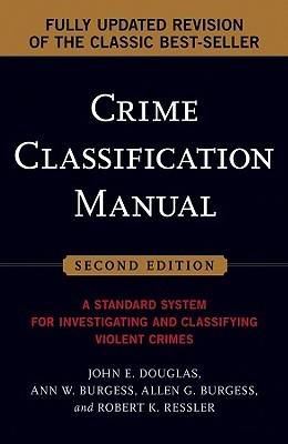 Crime Classification Manual: A Standard System for Investigating and Classifying Violent Crimes