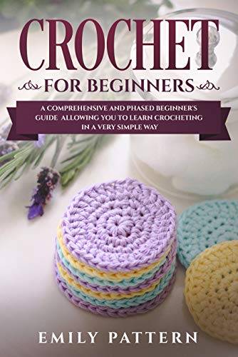 Crochet For Beginners: A Comprehensive and Phased Beginner's Guide Allowing You to Learn Crocheting in a Very Simple Way