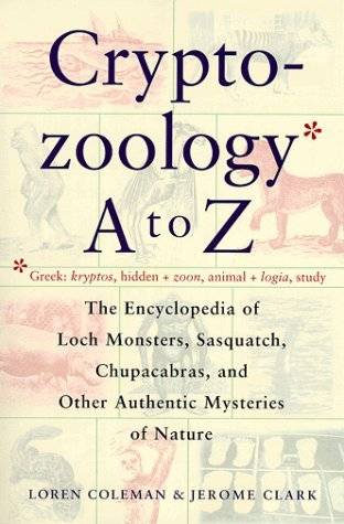 Cryptozoology A to Z: The Encyclopedia of Loch Monsters, Sasquatch, Chupacabras & Other Authentic Mysteries of Nature
