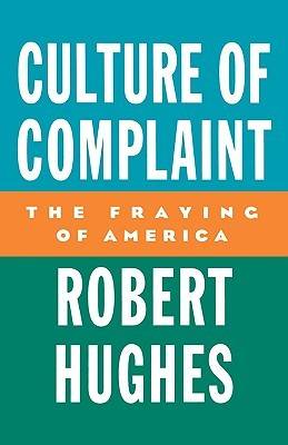 Culture of Complaint: The Fraying of America (American Lectures)