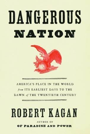 Dangerous Nation: America's Place in the World from Its Earliest Days to the Dawn of the Twentieth Century