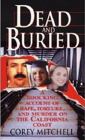 Dead And Buried: A Shocking Account of Rape, Torture, and Murder on the California Coast