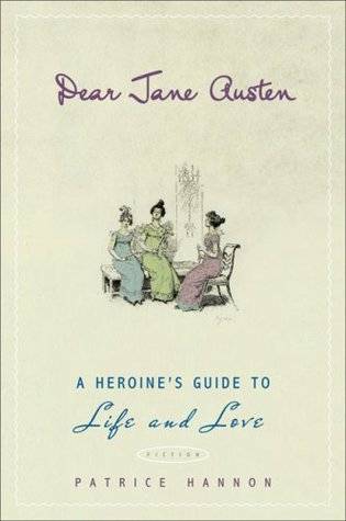 Dear Jane Austen: A Heroine's Guide to Life and Love