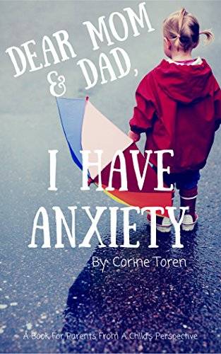 Dear Mom & Dad, I Have Anxiety: A Book For Parents From A Child's Perspective