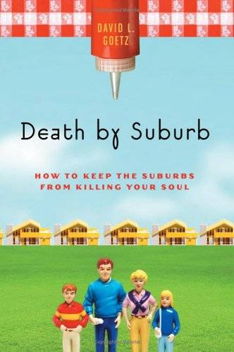 Death by Suburb: How to Keep the Suburbs from Killing Your Soul