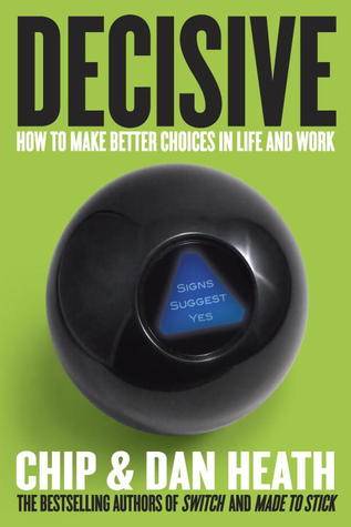 Decisive: How to Make Better Choices in Life and Work